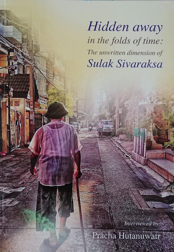 Hidden away in the folds of time : the unwritten dimension of Sulak Sivaraksa