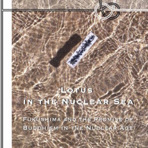 Lotus in the Nuclear Sea: Fukushima and the Promise of Buddhism in the Nuclear Age