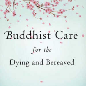 Buddhist Care for The Dying and Bereaved