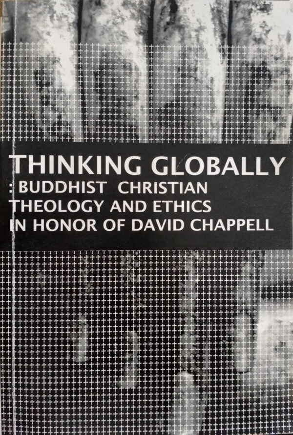THINKING GLOBALLY : BUDDHIST CHRISTIAN THEOLOGY AND ETHICH IN HONOR OF DAVID CHAPPELL