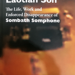 Silencing of a Laotian Son: The Life, Work and Enforced Disappearance of Sombath Somphone
