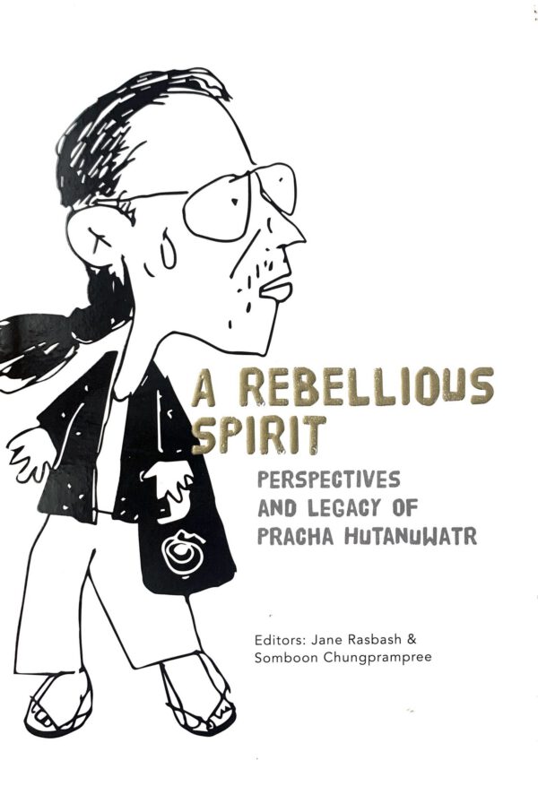 A Rebellious Spirit: Perspectives and Legacy of Pracha Hutanuwatr