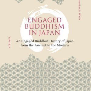 Engaged Buddhism in Japan: An Engaged Buddhist History of Japan from the Ancient to the Modern (Vol. I)