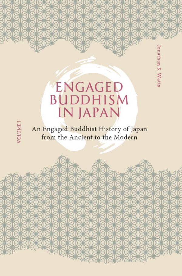Engaged Buddhism in Japan: An Engaged Buddhist History of Japan from the Ancient to the Modern (Vol. I)